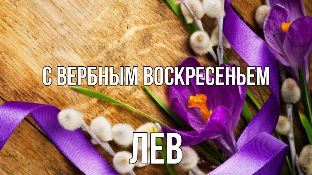 Открытка на каждый день с именем, Лев С вербным воскресеньем верба, стол, цветы Прикольная открытка с пожеланием онлайн скачать бесплатно 