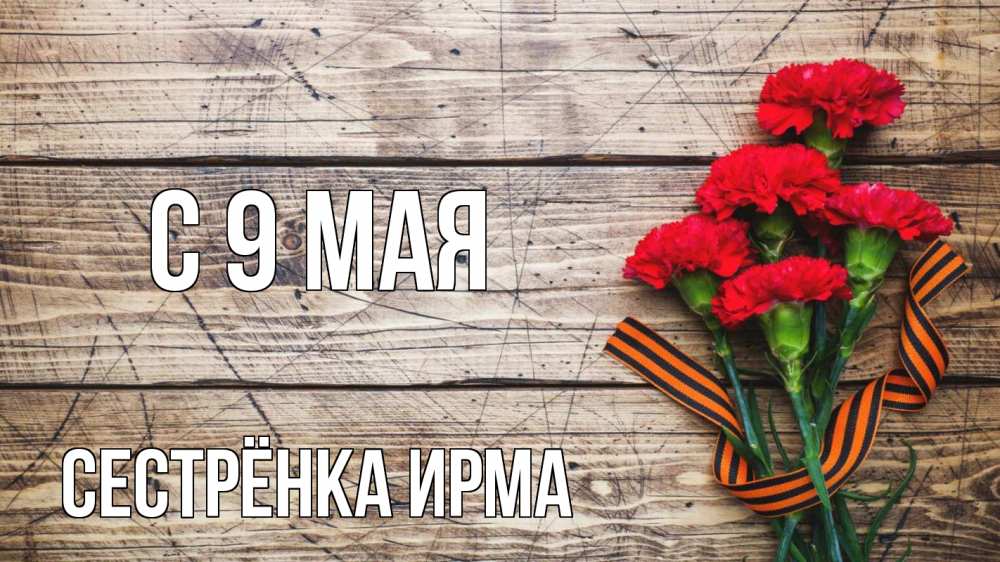 Открытка на каждый день с именем, Сестрёнка-Ирма С 9 мая 9 мая Прикольная открытка с пожеланием онлайн скачать бесплатно 