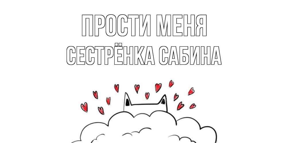 Открытка на каждый день с именем, Сестрёнка-Сабина Прости меня прости меня Прикольная открытка с пожеланием онлайн скачать бесплатно 