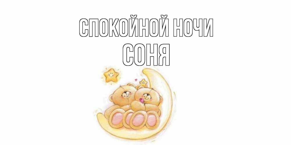 Открытка на каждый день с именем, Соня Спокойной ночи мишки, месяц Прикольная открытка с пожеланием онлайн скачать бесплатно 