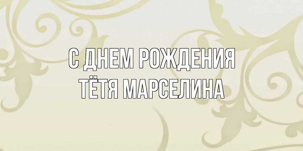 Открытка на каждый день с именем, Тётя-Марселина С днем рождения Открытка с простым фоном Прикольная открытка с пожеланием онлайн скачать бесплатно 