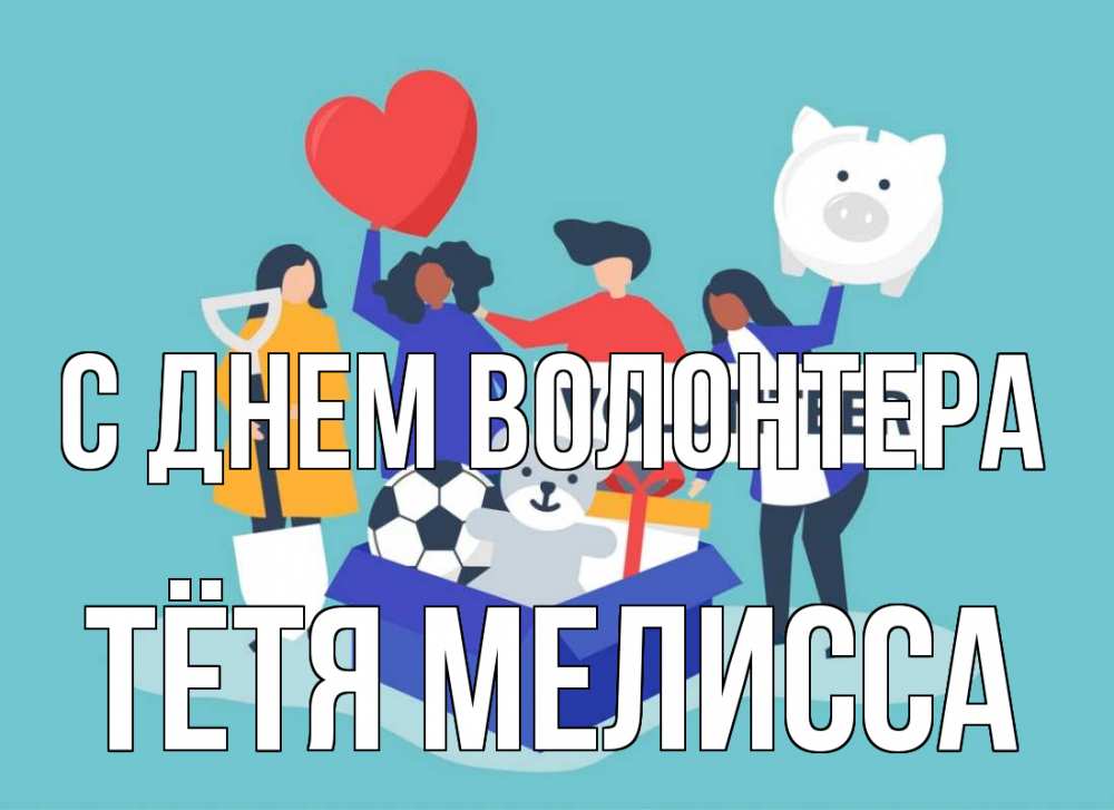 Открытка на каждый день с именем, Тётя-Мелисса С днем волонтера С днем волонтера Прикольная открытка с пожеланием онлайн скачать бесплатно 