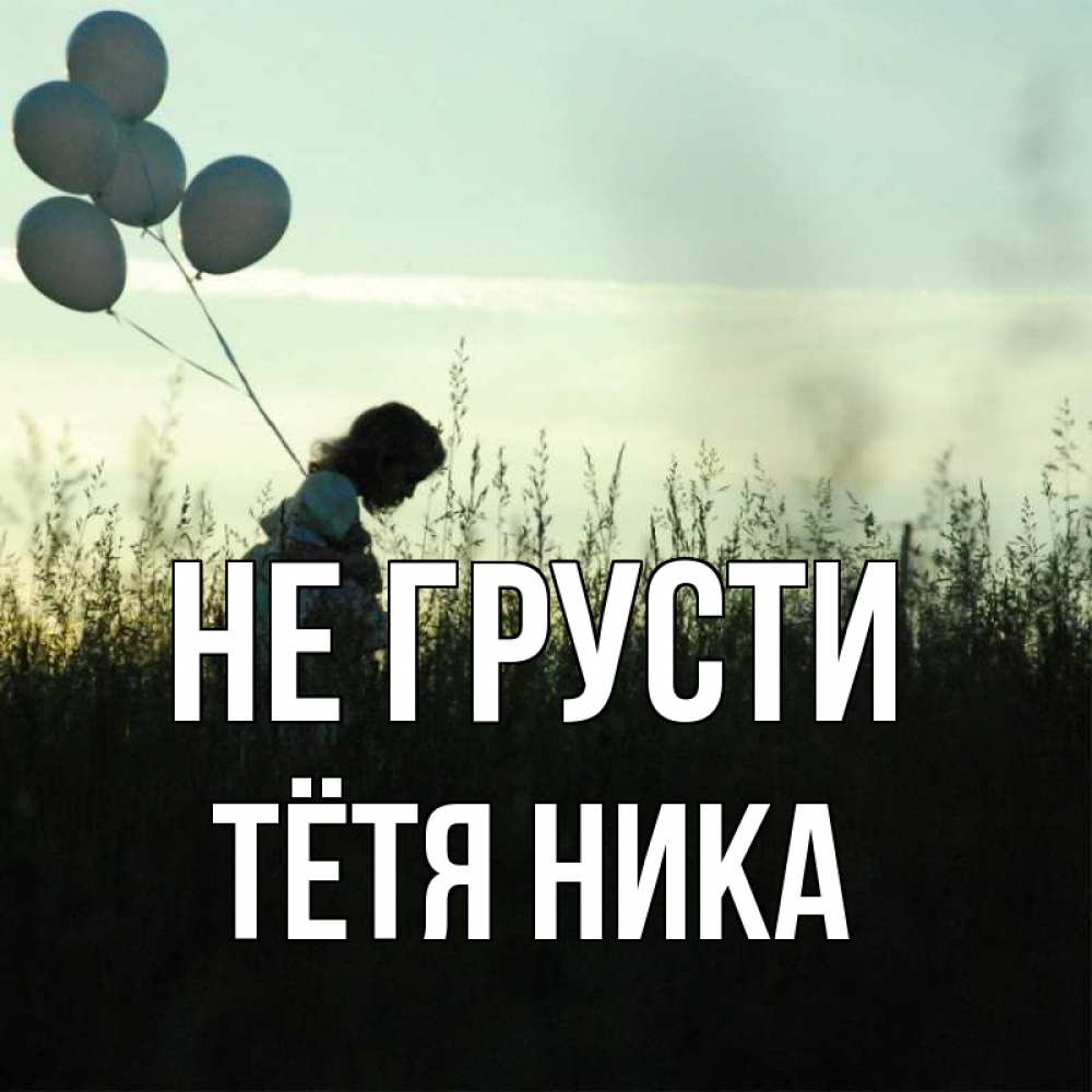 Открытка на каждый день с именем, Тётя-Ника Не грусти ребенок Прикольная открытка с пожеланием онлайн скачать бесплатно 