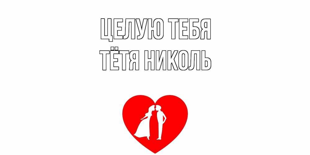 Открытка на каждый день с именем, Тётя-Николь Целую тебя сердце Прикольная открытка с пожеланием онлайн скачать бесплатно 