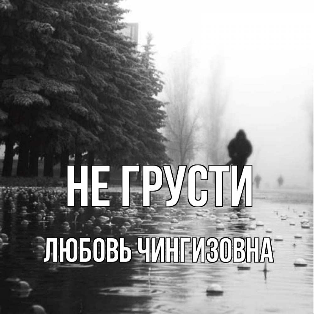 Открытка на каждый день с именем, Любовь-Чингизовна Не грусти улица под дождем Прикольная открытка с пожеланием онлайн скачать бесплатно 
