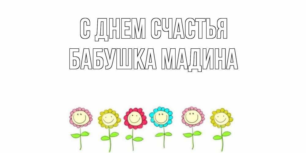 Открытка на каждый день с именем, Бабушка-Мадина С днем счастья улыбка, цветы Прикольная открытка с пожеланием онлайн скачать бесплатно 