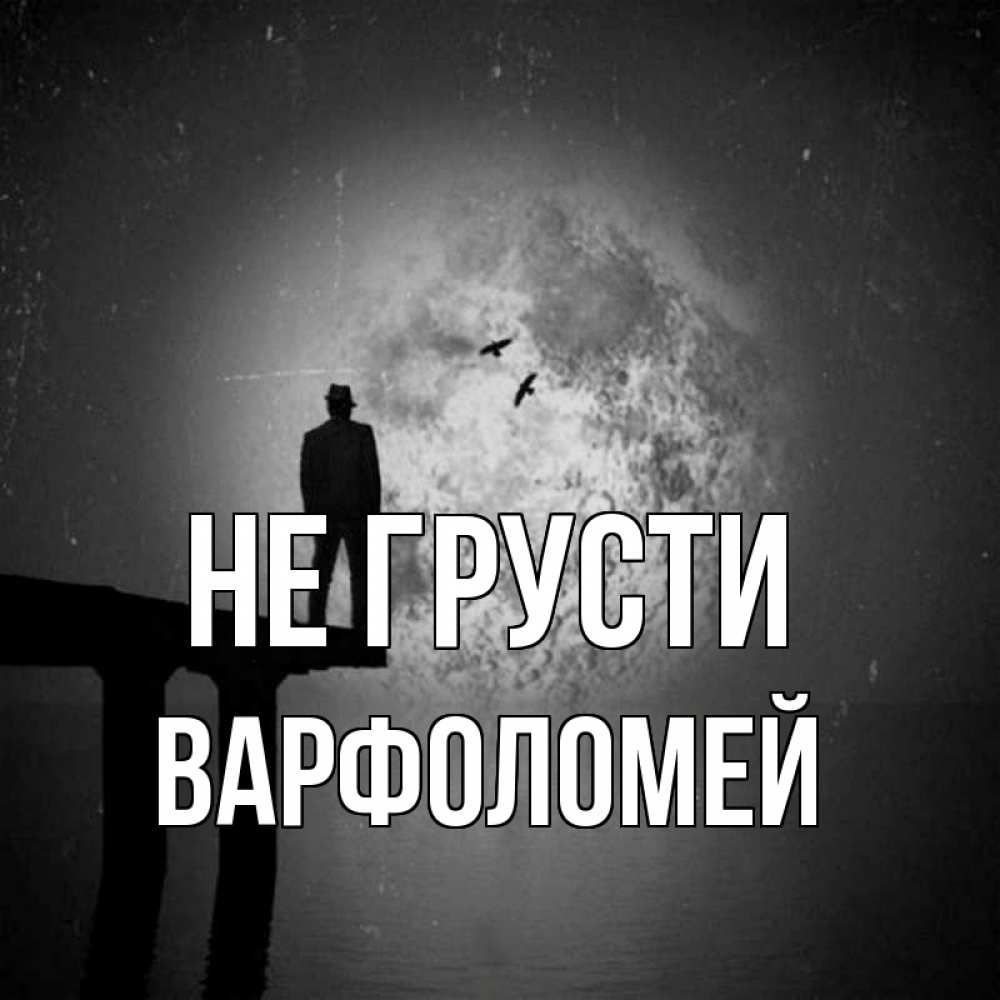 Открытка на каждый день с именем, Варфоломей Не грусти мужчина на мосту Прикольная открытка с пожеланием онлайн скачать бесплатно 