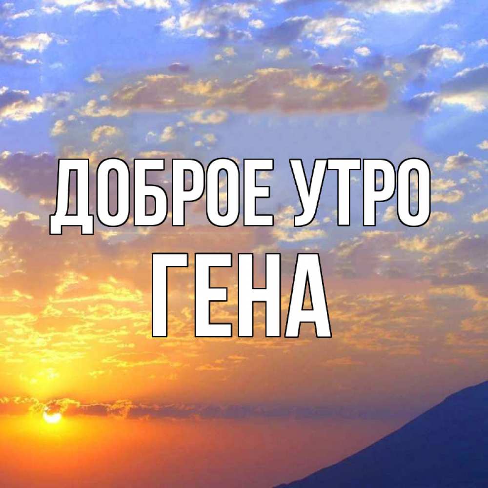 Открытка на каждый день с именем, Гена Доброе утро облака и солнце Прикольная открытка с пожеланием онлайн скачать бесплатно 