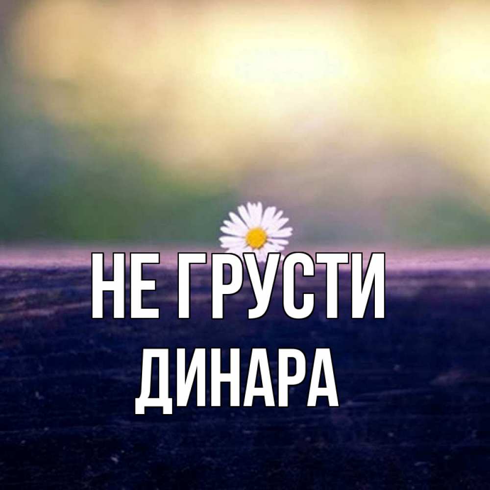 Открытка на каждый день с именем, Динара Не грусти красота Прикольная открытка с пожеланием онлайн скачать бесплатно 