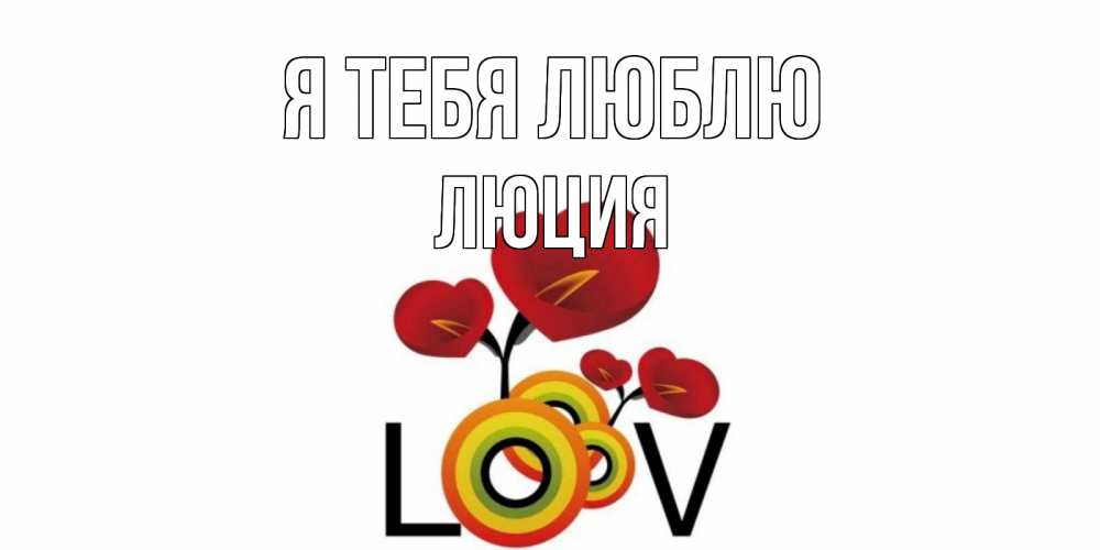 Открытка на каждый день с именем, Люция Я тебя люблю цветы Прикольная открытка с пожеланием онлайн скачать бесплатно 