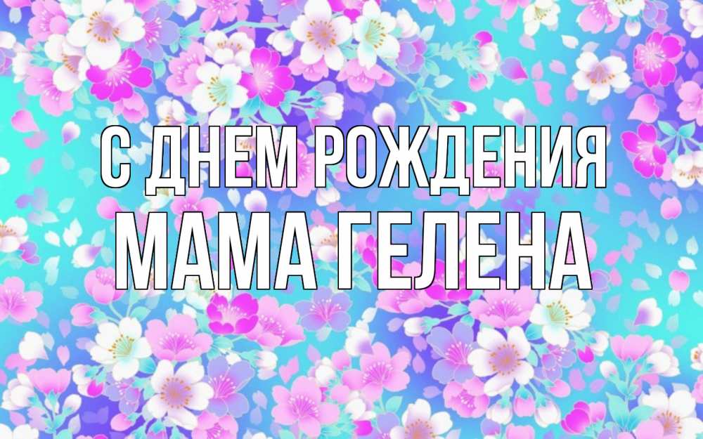 Открытка на каждый день с именем, Мама-Гелена С днем рождения открытка с заливкой Прикольная открытка с пожеланием онлайн скачать бесплатно 
