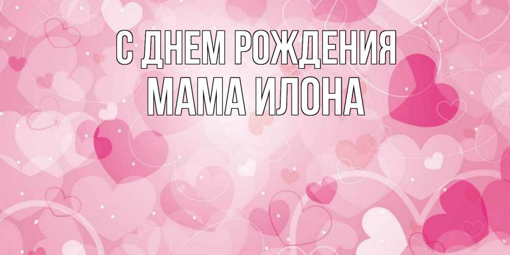 Открытка на каждый день с именем, Мама-Илона С днем рождения абстрактные узоры и сердечки Прикольная открытка с пожеланием онлайн скачать бесплатно 