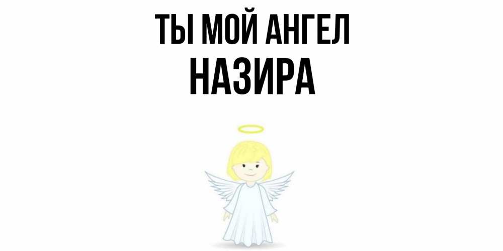 Открытка на каждый день с именем, Назира Ты мой ангел ангел Прикольная открытка с пожеланием онлайн скачать бесплатно 