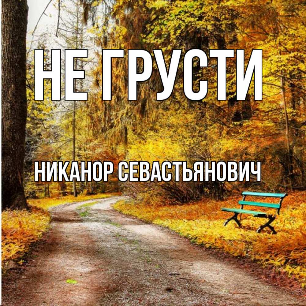 Открытка на каждый день с именем, Никанор-Севастьянович Не грусти зеленая лавочка Прикольная открытка с пожеланием онлайн скачать бесплатно 