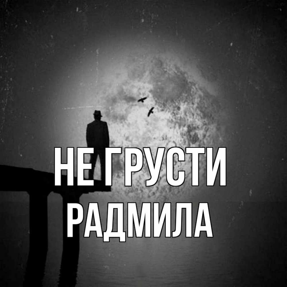 Открытка на каждый день с именем, Радмила Не грусти мужчина на мосту Прикольная открытка с пожеланием онлайн скачать бесплатно 