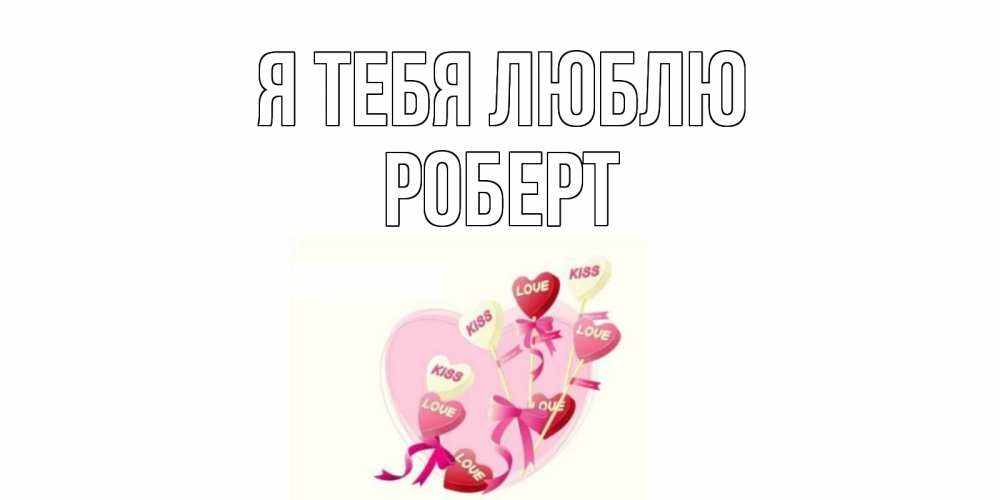 Открытка на каждый день с именем, Роберт Я тебя люблю сердце, леденцы Прикольная открытка с пожеланием онлайн скачать бесплатно 