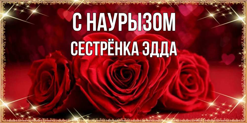 Открытка на каждый день с именем, Сестрёнка-Эдда С наурызом три красные розы Прикольная открытка с пожеланием онлайн скачать бесплатно 