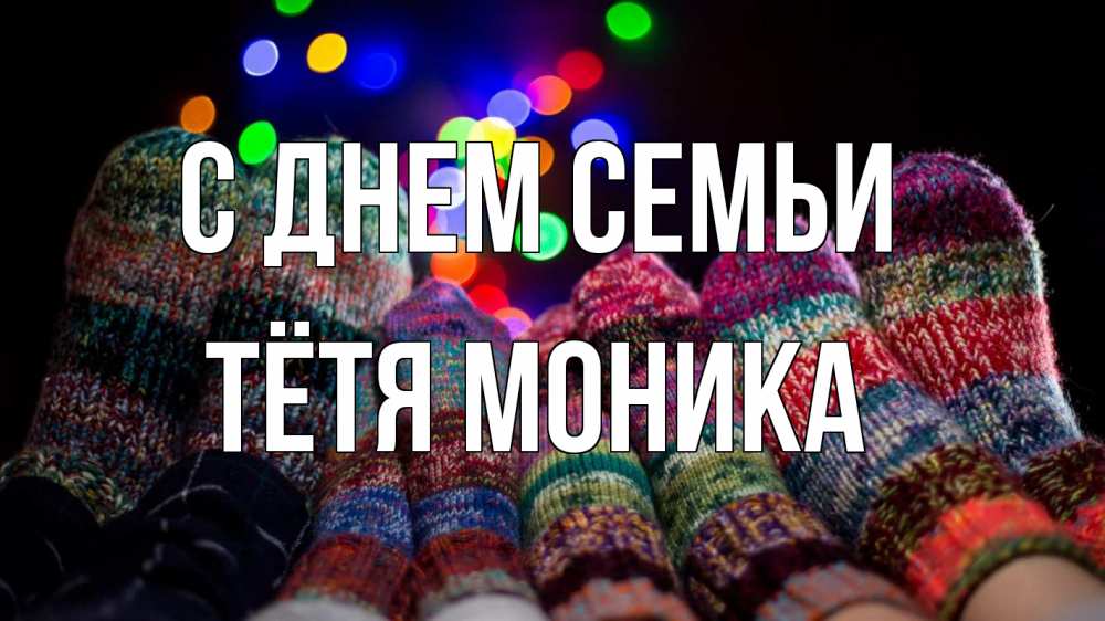 Открытка на каждый день с именем, Тётя-Моника С днем семьи с днем семьи Прикольная открытка с пожеланием онлайн скачать бесплатно 