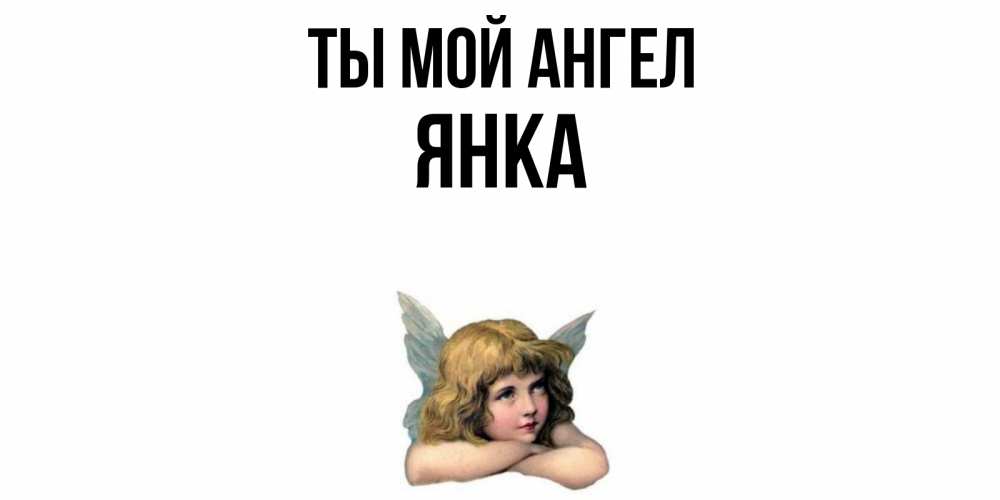 Открытка на каждый день с именем, Янка Ты мой ангел ангел Прикольная открытка с пожеланием онлайн скачать бесплатно 