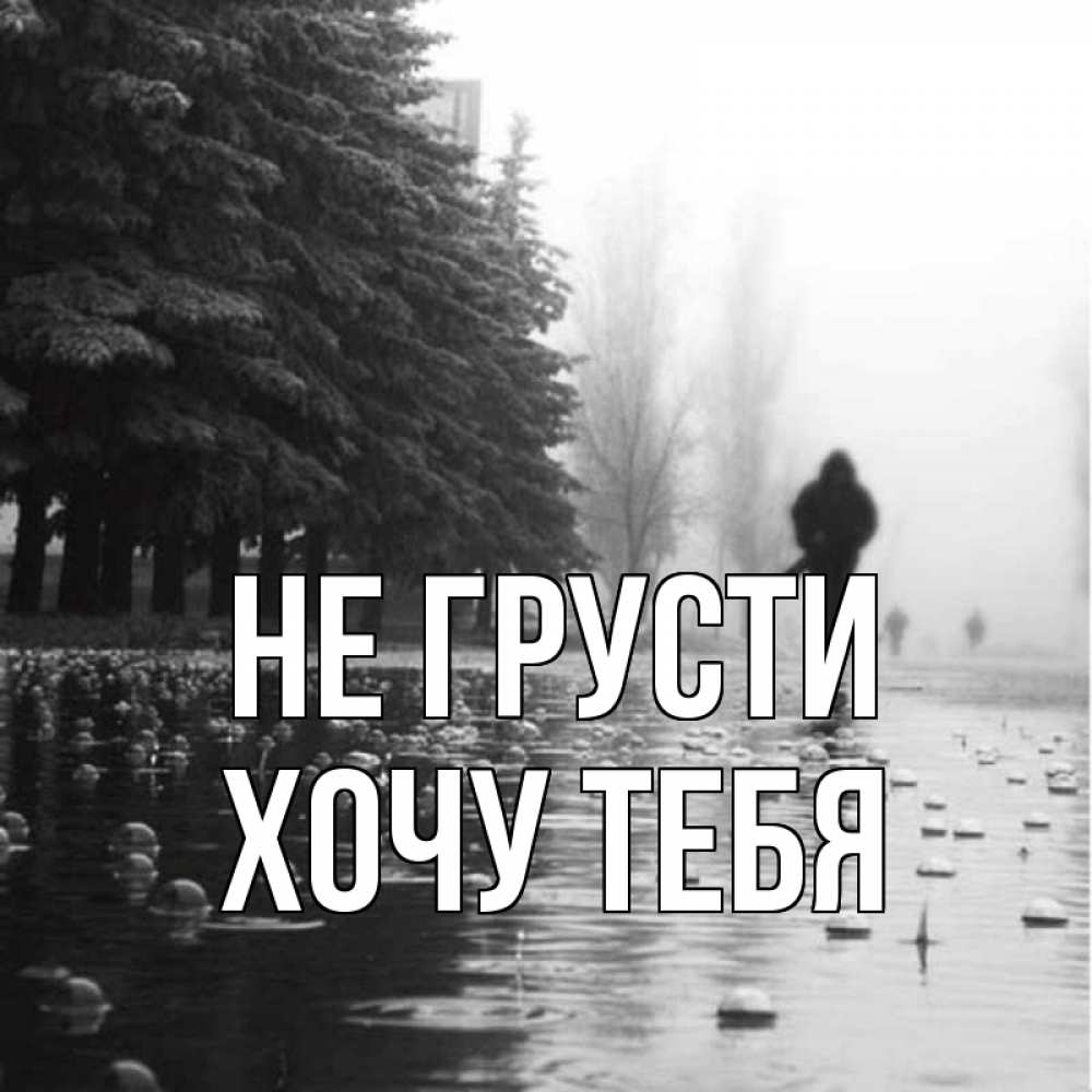 Картинка Не грусти, Хочу тебя