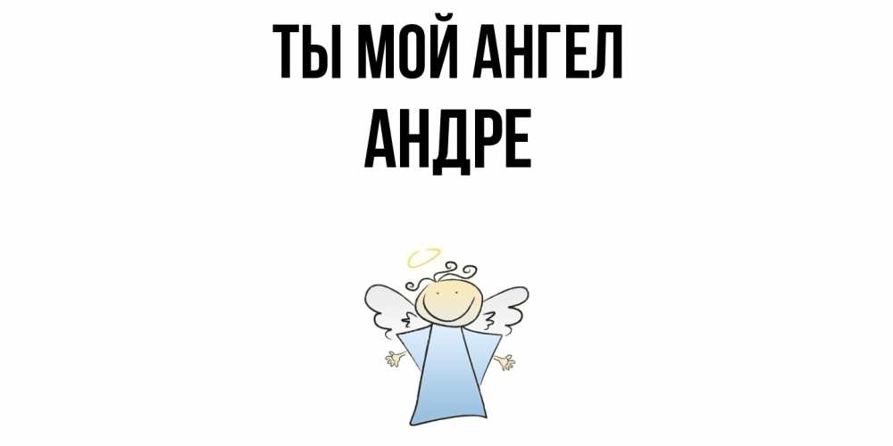 Открытка на каждый день с именем, Андре Ты мой ангел ангел Прикольная открытка с пожеланием онлайн скачать бесплатно 