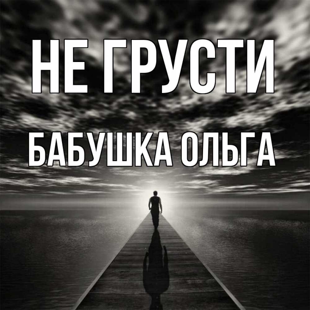 Открытка на каждый день с именем, Бабушка-Ольга Не грусти человек Прикольная открытка с пожеланием онлайн скачать бесплатно 