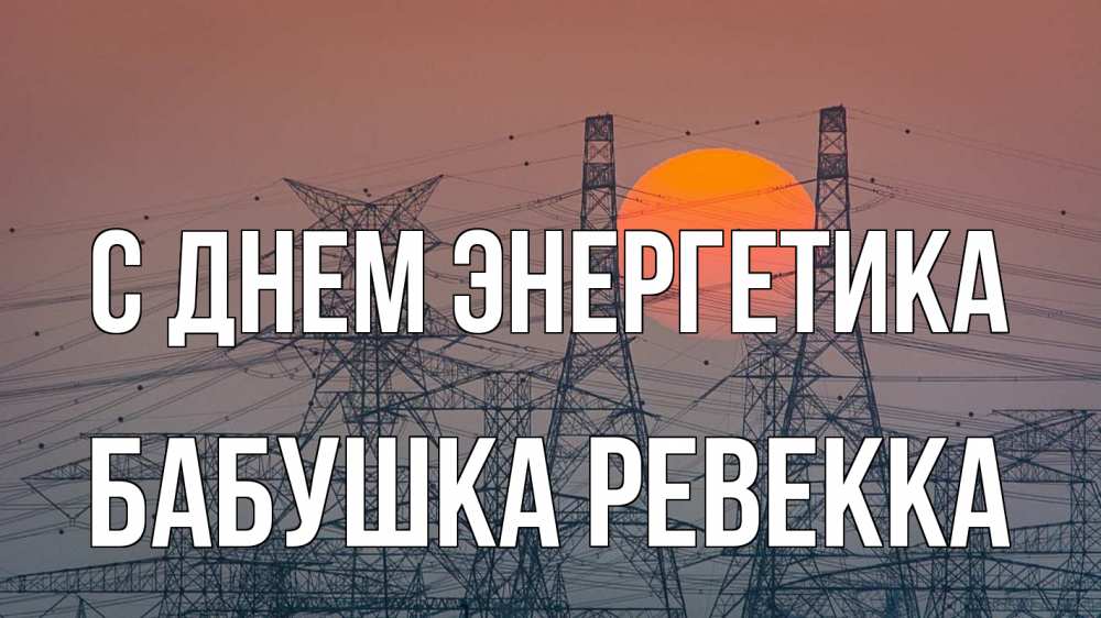 Открытка на каждый день с именем, Бабушка-Ревекка С днем энергетика Закат, энергетика Прикольная открытка с пожеланием онлайн скачать бесплатно 