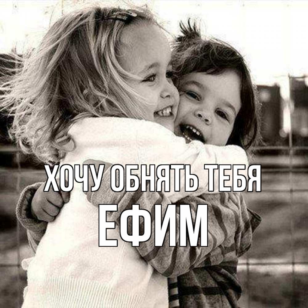 Открытка на каждый день с именем, Ефим Хочу обнять тебя счастливая парочка Прикольная открытка с пожеланием онлайн скачать бесплатно 