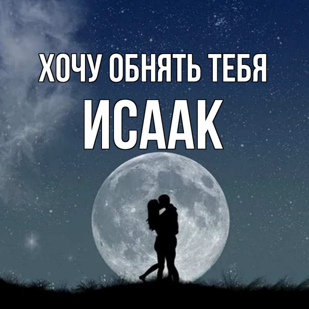 Открытка на каждый день с именем, Исаак Хочу обнять тебя сладкая парочка Прикольная открытка с пожеланием онлайн скачать бесплатно 