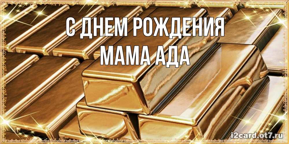 Открытка на каждый день с именем, Мама-Ада С днем рождения поздравления на день рождения с пожеланиями богатства Прикольная открытка с пожеланием онлайн скачать бесплатно 