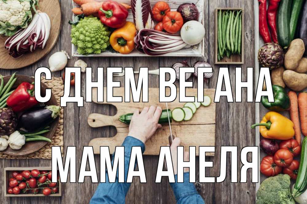 Открытка на каждый день с именем, Мама-Анеля С днем вегана день вегана Прикольная открытка с пожеланием онлайн скачать бесплатно 