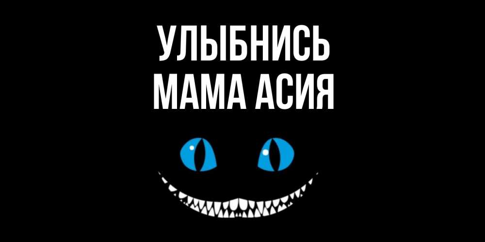Открытка на каждый день с именем, Мама-Асия Улыбнись кот улыбается Прикольная открытка с пожеланием онлайн скачать бесплатно 