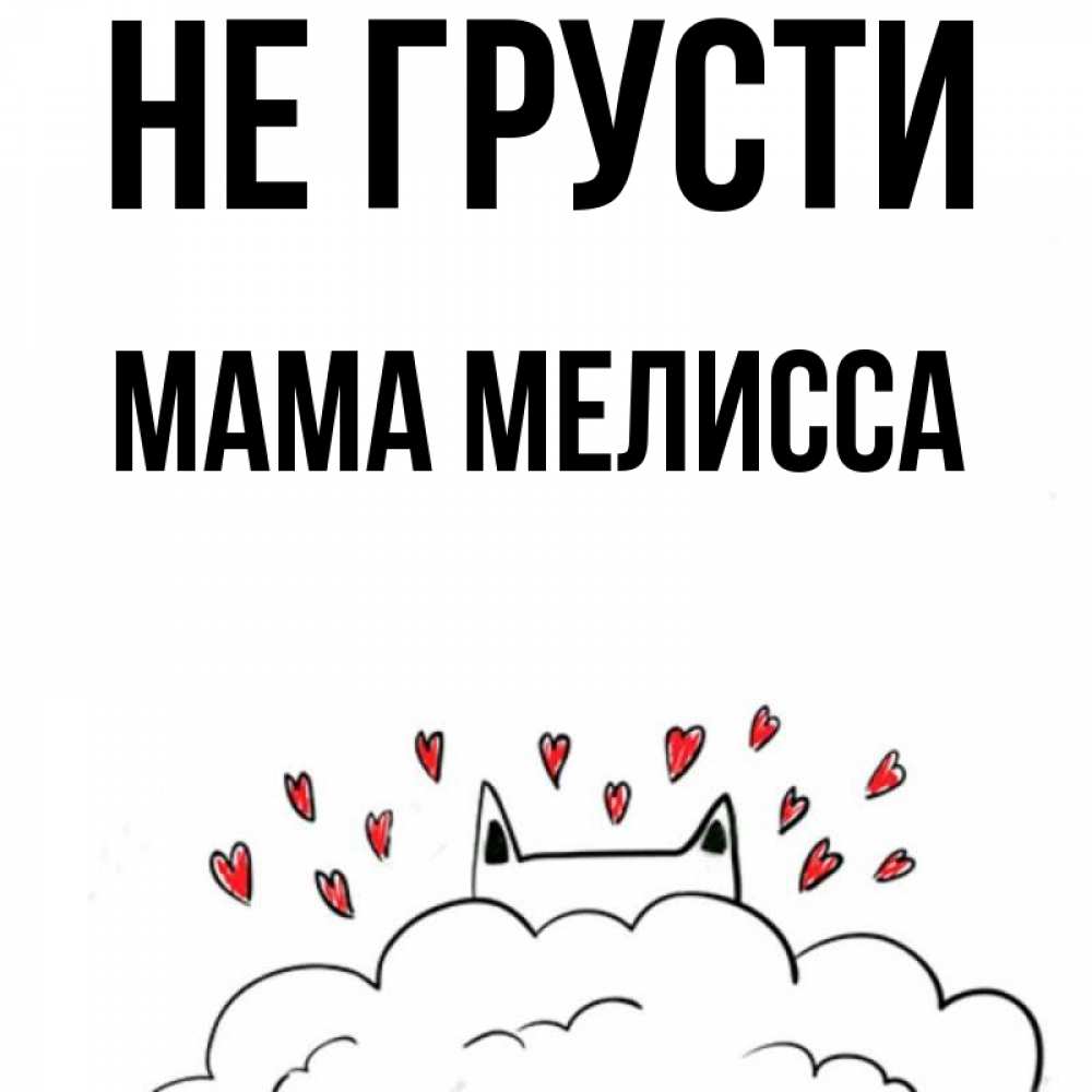 Открытка на каждый день с именем, Мама-Мелисса Не грусти облако и ушки котика с сердечками Прикольная открытка с пожеланием онлайн скачать бесплатно 