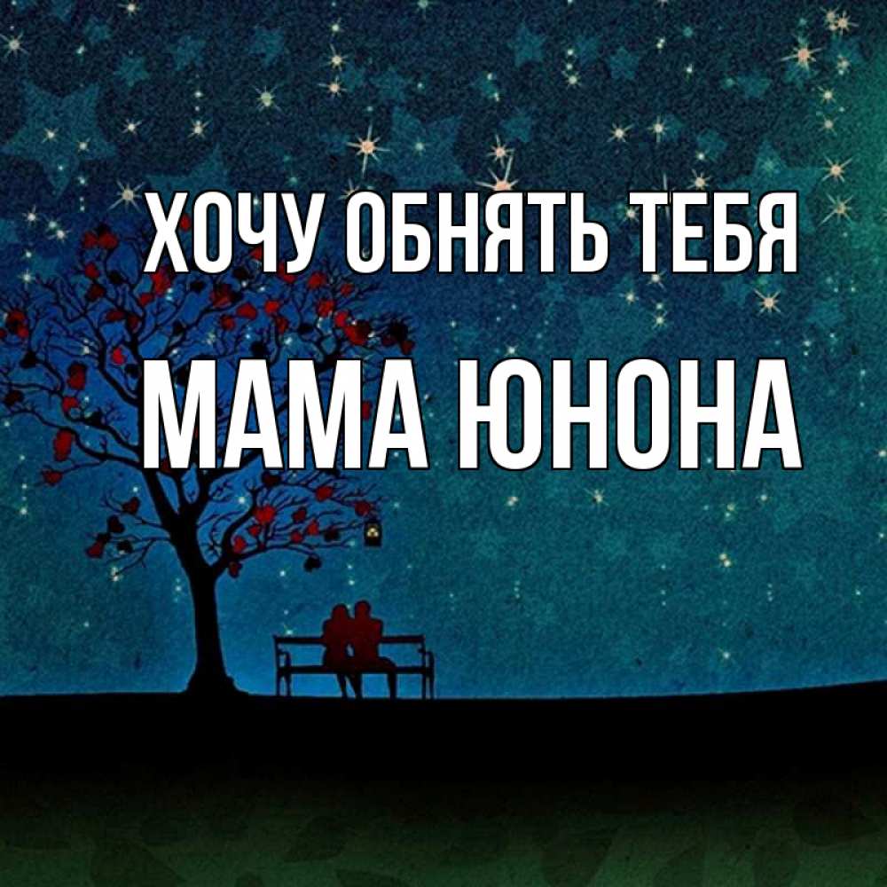 Открытка на каждый день с именем, Мама-Юнона Хочу обнять тебя много звезд Прикольная открытка с пожеланием онлайн скачать бесплатно 