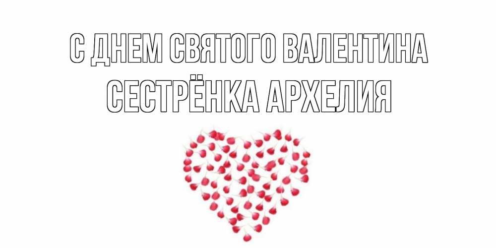 Открытка на каждый день с именем, Сестрёнка-Архелия С днем Святого Валентина сердечко для любимой Прикольная открытка с пожеланием онлайн скачать бесплатно 