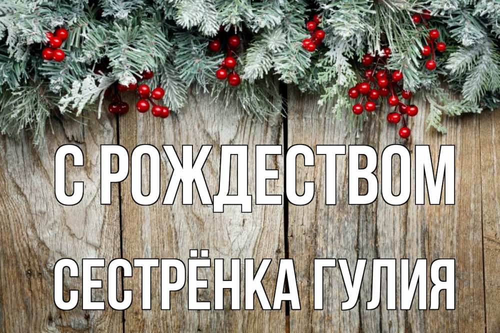 Открытка на каждый день с именем, Сестрёнка-Гулия С рождеством с рождеством Прикольная открытка с пожеланием онлайн скачать бесплатно 