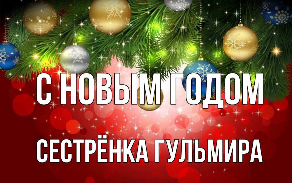 Открытка на каждый день с именем, Сестрёнка-Гульмира С новым годом новый год Прикольная открытка с пожеланием онлайн скачать бесплатно 