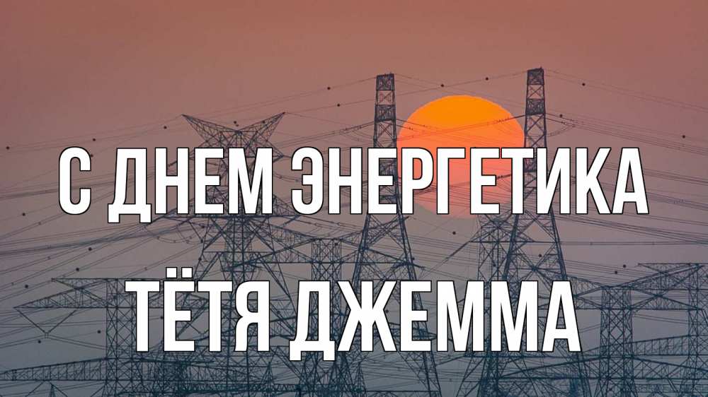 Открытка на каждый день с именем, Тётя-Джемма С днем энергетика Закат, энергетика Прикольная открытка с пожеланием онлайн скачать бесплатно 