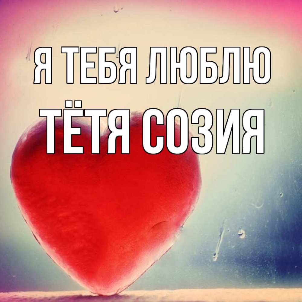Открытка на каждый день с именем, Тётя-Созия Я тебя люблю красное сердечко Прикольная открытка с пожеланием онлайн скачать бесплатно 