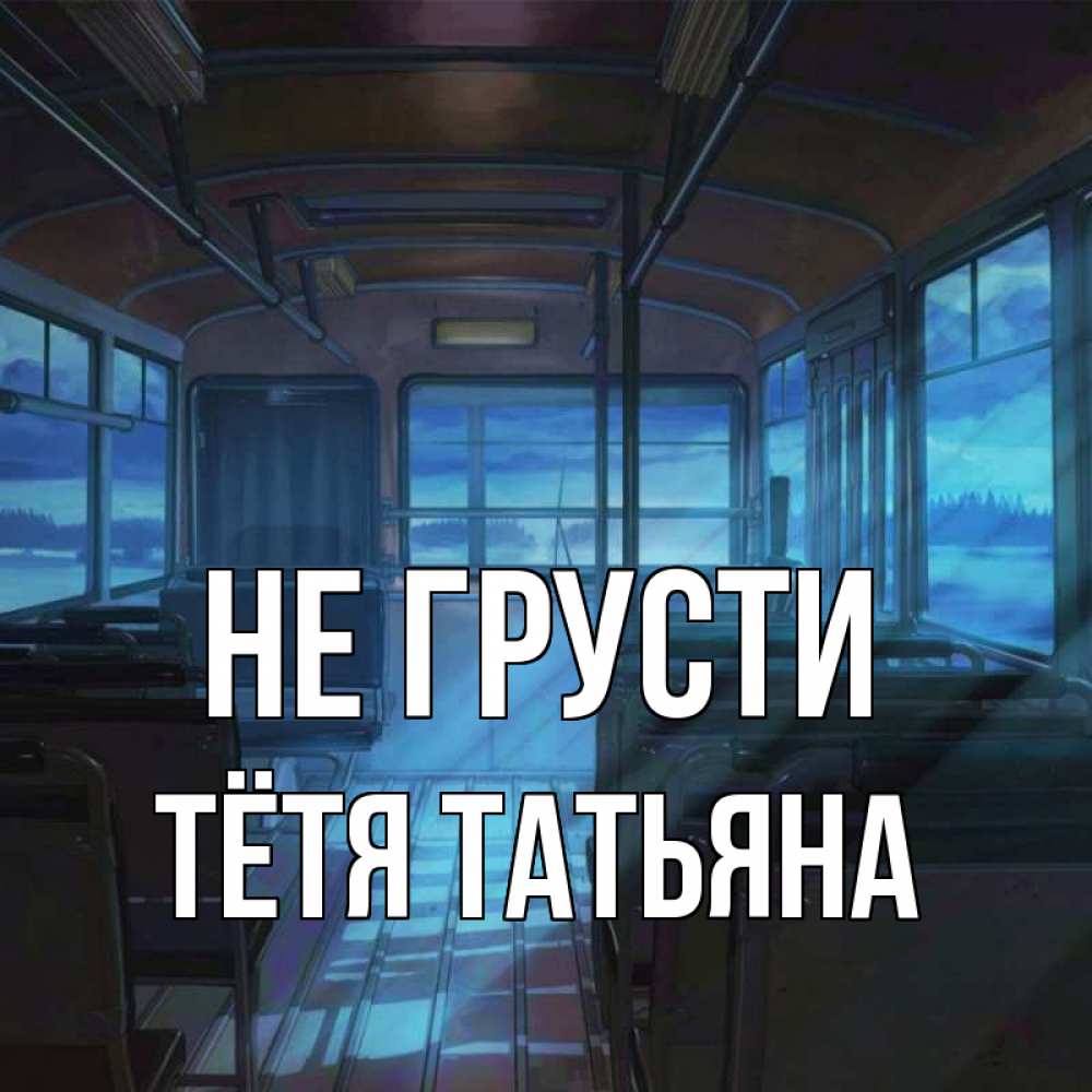 Открытка на каждый день с именем, Тётя-Татьяна Не грусти страшилка Прикольная открытка с пожеланием онлайн скачать бесплатно 