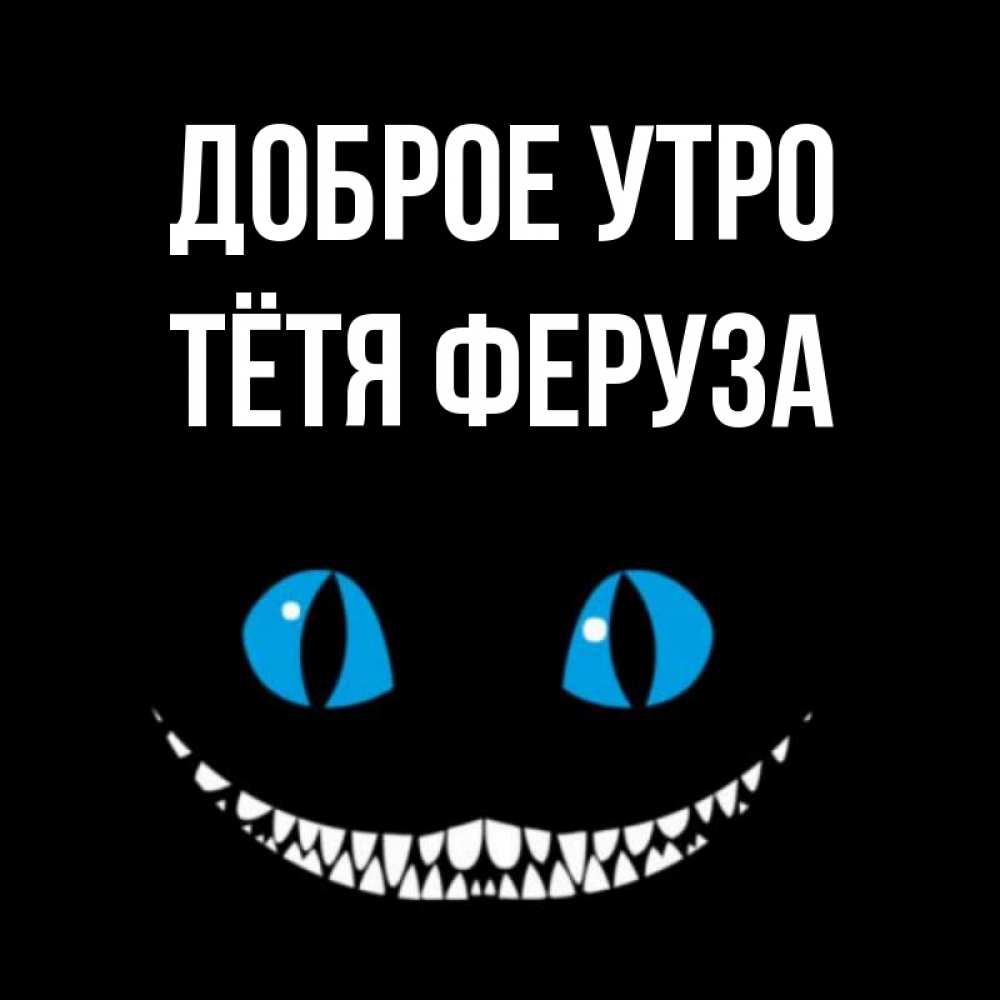 Открытка на каждый день с именем, Тётя-Феруза Доброе утро голубые глаза и зубки Прикольная открытка с пожеланием онлайн скачать бесплатно 