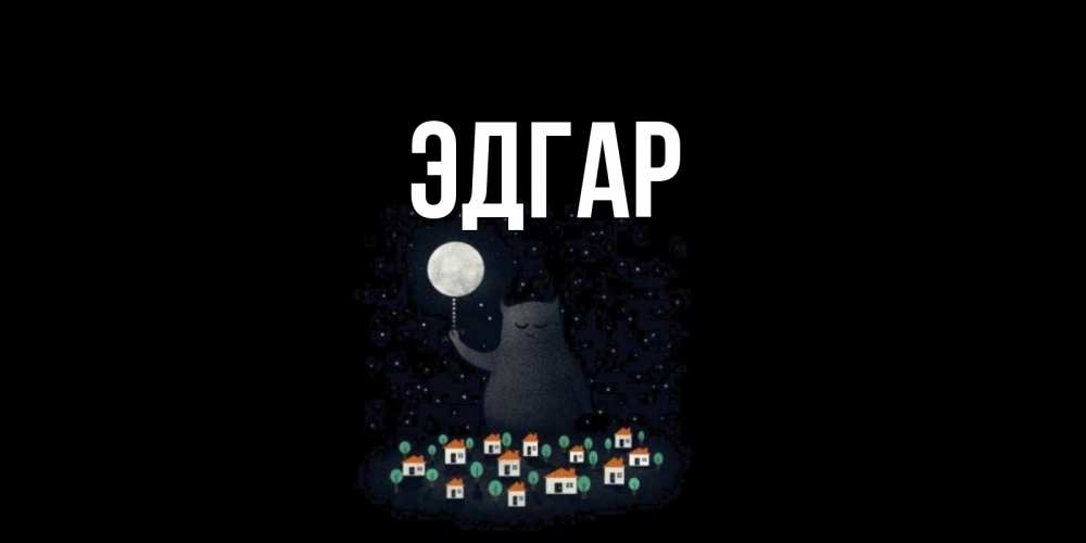 Открытка на каждый день с именем, Эдгар Главная кот,луна, ночь, звезды Прикольная открытка с пожеланием онлайн скачать бесплатно 