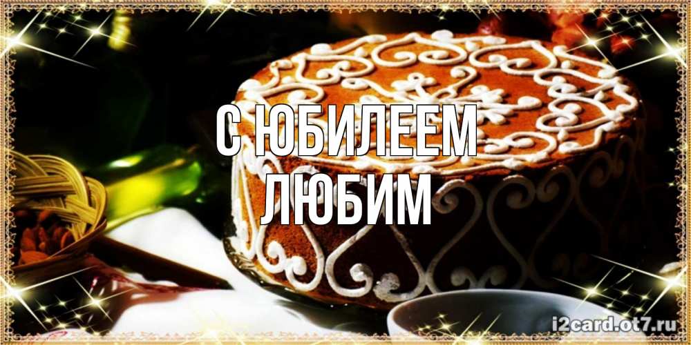 Открытка на каждый день с именем, Любим С юбилеем открытка с тортом на день рождения Прикольная открытка с пожеланием онлайн скачать бесплатно 