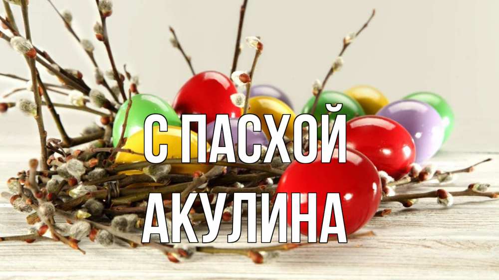 Открытка на каждый день с именем, Акулина С пасхой пасха Прикольная открытка с пожеланием онлайн скачать бесплатно 