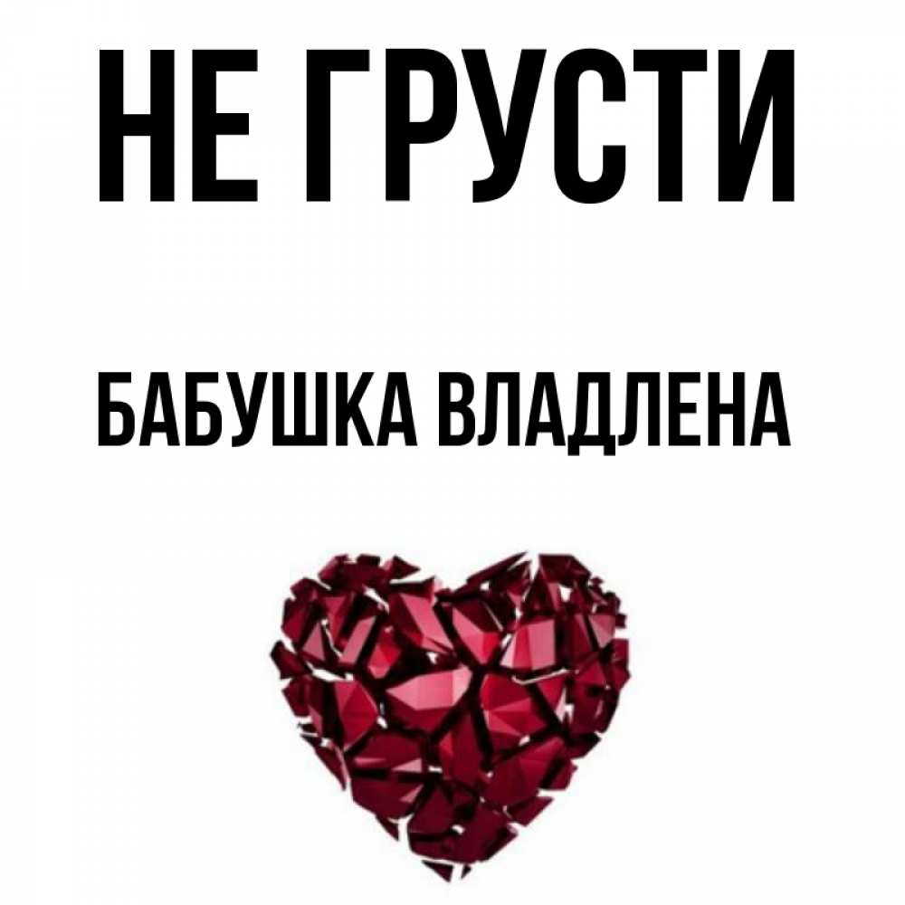 Открытка на каждый день с именем, Бабушка-Владлена Не грусти рубиновое сердечко Прикольная открытка с пожеланием онлайн скачать бесплатно 