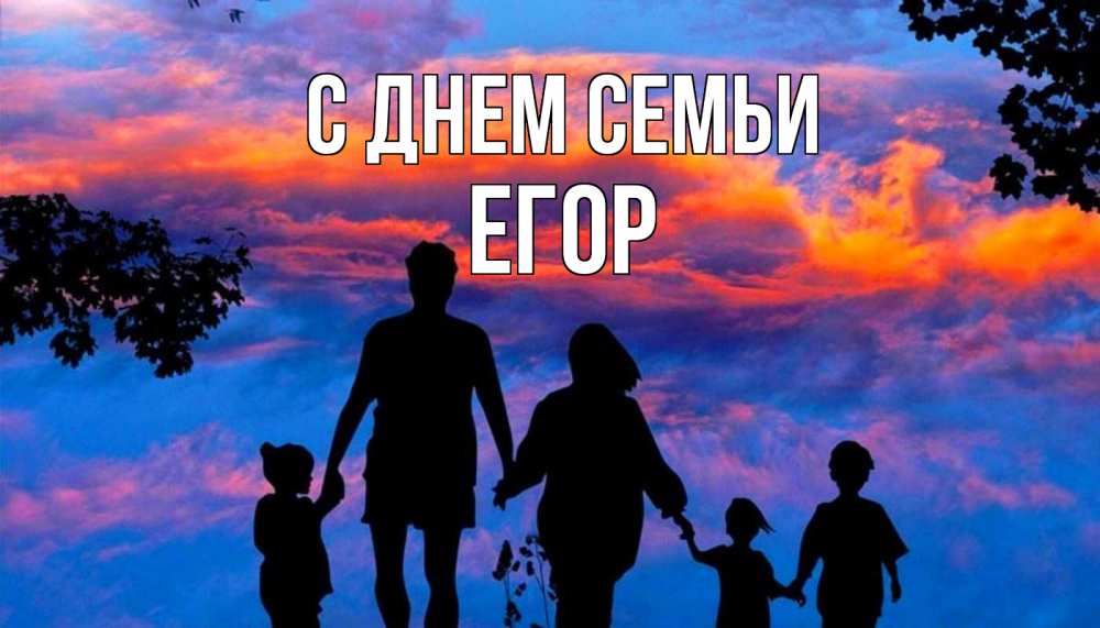 Открытка на каждый день с именем, Егор С днем семьи семья Прикольная открытка с пожеланием онлайн скачать бесплатно 