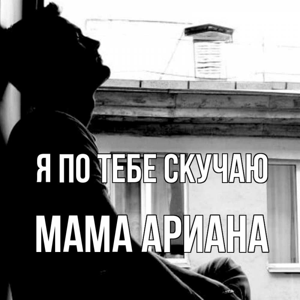Открытка на каждый день с именем, Мама-Ариана Я по тебе скучаю скучно ему Прикольная открытка с пожеланием онлайн скачать бесплатно 