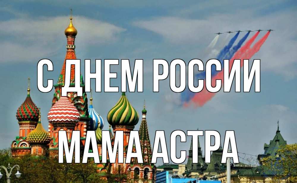Открытка на каждый день с именем, Мама-Астра С днем россии С днем России Прикольная открытка с пожеланием онлайн скачать бесплатно 