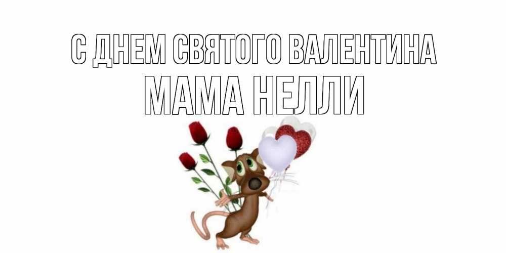 Открытка на каждый день с именем, Мама-Нелли С днем Святого Валентина открытки на день святого Валентина для любимой девушки бесплатно онлайн Прикольная открытка с пожеланием онлайн скачать бесплатно 