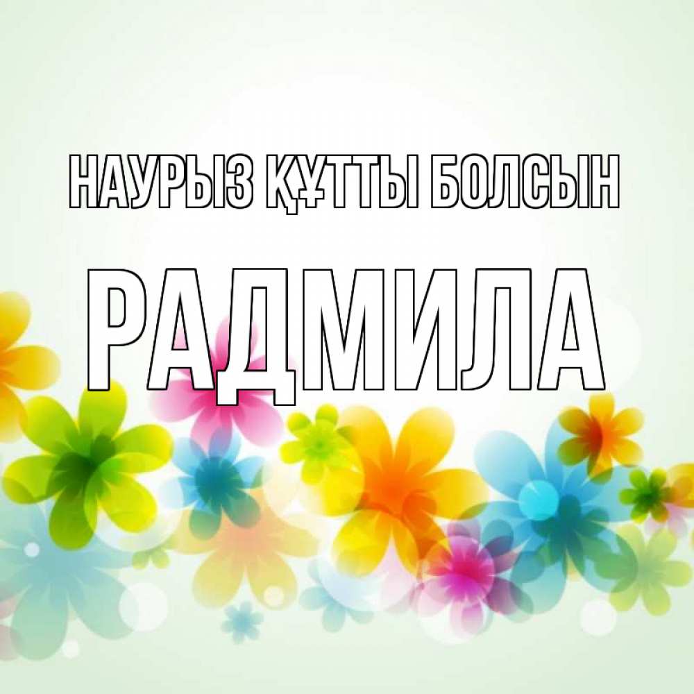 Открытка на каждый день с именем, Радмила Наурыз құтты болсын цветы Прикольная открытка с пожеланием онлайн скачать бесплатно 